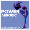 POWER AEROBIC I Just Wanna Dance